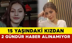 15 yaşındaki kızdan 2 gündür haber alınamıyor