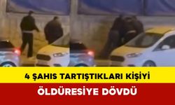 4 şahıs tartıştıkları kişiyi öldüresiye dövdü