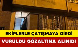 Ekiplerle çatışmaya girdi, vurularak gözaltına alındı