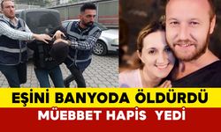 Eşini banyoda öldürmüştü, müebbet hapis yedi