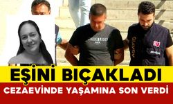 Eşini bıçaklayarak öldüren zanlı cezaevinde yaşamına son verdi