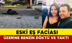 Eski eş faciası: üzerine benzin dökerek yaktı