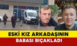 Eski kız arkadaşının babası tarafından bıçaklanan genç, hayata tutunamadı