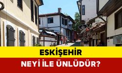 Eskişehir neyi ile ünlüdür?