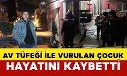 Evde av tüfeğiyle vurulmuş halde bulunan çocuk, hastanede hayatını kaybetti