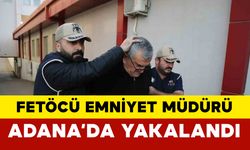 FETÖ’den aranan eski 4. sınıf emniyet müdürü Adana’da yakalandı