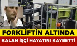 Forkliftin altında kalan işçi hayatını kaybetti