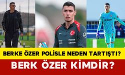 Genç Kaleci Berke Özer Polisle Neden Tartıştı? Berk Özer Kimdir?