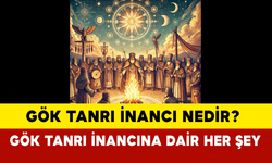 Gök Tanrı İnancı nedir? Gök Tanrı İnancına dair her şey