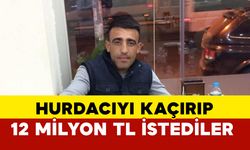 Hurdacılık yapan adamı kaçırıp 12 milyon TL istediler