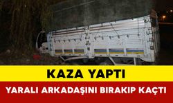 Kamyonetiyle kaza yaptı yaralı arkadaşını da bırakıp kaçtı