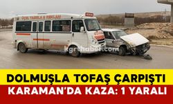 Karaman’da dolmuşla Tofaş çarpıştı: 1 yaralı