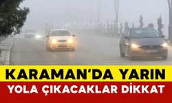 Karaman'da Yarın Yola Çıkacaklar Dikkat