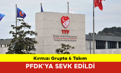 Kırmızı Grupta 6 Takım PFDK’ya Sevk Edildi