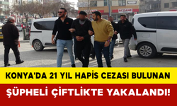 Konya'da 21 yıl kesinleşmiş hapis cezası bulunan şüpheli çiftlikte yakalandı