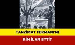 Tanzimat Fermanı'nı Kim İlan Etti?