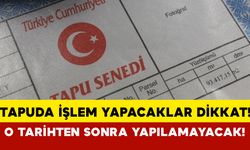 Tapuda işlem yapacaklar dikkat! O tarihten sonra yapılamayacak!