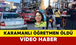 (VİDEO EKLENDİ) Karamanlı özel eğitim öğretmeni kadın öldü