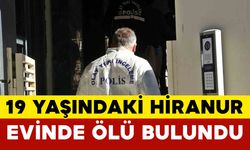 19 yaşındaki Hiranur, yalnız yaşadığı evde ölü bulundu