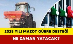 2025 yılı mazot gübre desteği ne zaman yatacak?