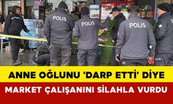 Anne oğlunu 'darp etti' diye market çalışanını silahla vurdu