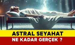 Astral seyahat ne kadar gerçek?