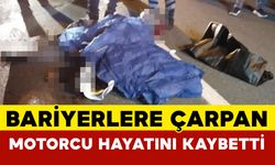 Bariyerlere çarpan motosikletin sürücüsü hayatını kaybetti