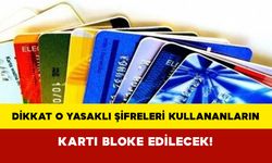 Dikkat O Yasaklı Şifreleri Kullananların Kartı Bloke Edilecek!