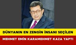 Dünyanın en zengin insanı seçilen Mehmet Emin Karamehmet kaza yaptı