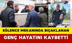 Eğlence mekanında bıçaklanan genç hayatını kaybetti