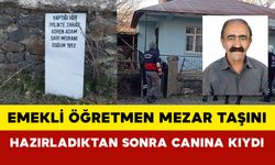 Emekli öğretmen mezar taşını hazırladıktan sonra canına kıydı