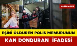 Eşini öldüren polis memurunun kan donduran ifadesi