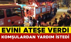 Şanlıurfa'da evini ateşe verip komşularından yardım istedi