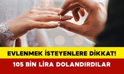 Evlenmek İsteyenlere Dikkat! “Töre Gereği” Diye 105 Bin Lira Dolandırdılar!