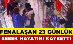 Fenalaşan 23 günlük bebek hayatını kaybetti