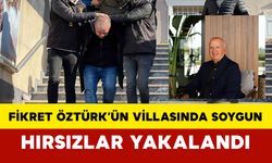 Fikret Öztürk’ün Villasında Soygun: Hırsızlar Yakalandı