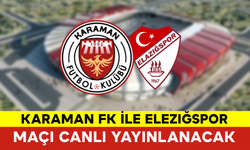 Karaman FK ile Elezığspor Maçı Canlı Yayınlanacak