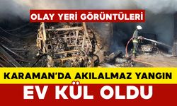 Karaman'da Akıl Almaz Yangında Ev Adeta Kül Oldu