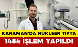 Karaman'da Nükleer Tıp Bölümünde 1484 İşlem Yapıldı