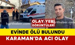 Karaman’da yalnız yaşayan adam evinde ölü bulundu