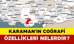 Karaman'ın coğrafi özellikleri nelerdir?