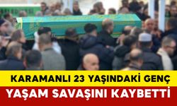 Karamanlı 23 Yaşındaki Genç Yaşam Savaşını Kaybetti