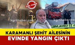 Karamanlı şehidin ailesinin evinde yangın çıktı