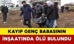 Kayıp Genç Babasının İnşaatında Ölü Bulundu