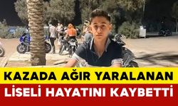 Kazada ağır yaralanan lise öğrencisi hayatını kaybetti