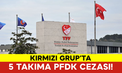 Kırmızı Grup’ta 5 Takıma PFDK Cezası!