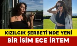 Kızılcık Şerbeti'nde Yeni Bir İsim Ece İrtem