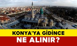 Konya'ya gidince ne alınır?