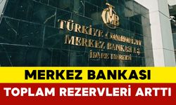 Merkez Bankası’nın toplam rezervleri arttı