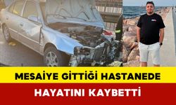 Mesaiye gittiği hastanede hayatını kaybetti